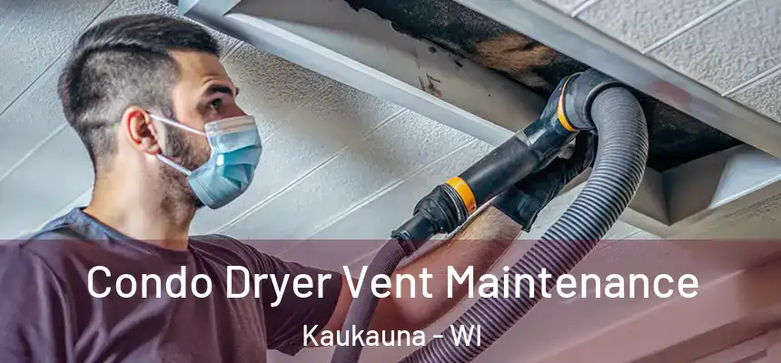 Condo Dryer Vent Maintenance Kaukauna - WI